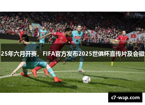 25年六月开赛，FIFA官方发布2025世俱杯宣传片及会徽